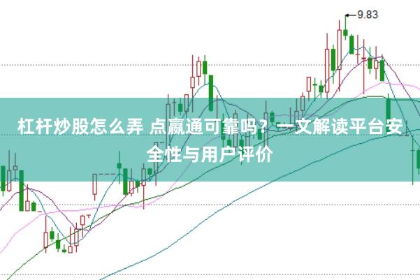杠杆炒股怎么弄 点嬴通可靠吗？一文解读平台安全性与用户评价