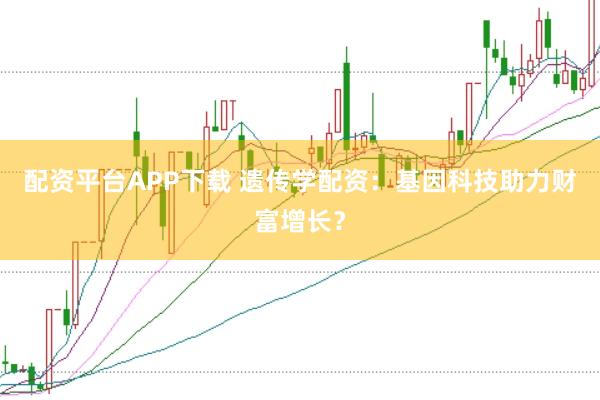 配资平台APP下载 遗传学配资：基因科技助力财富增长？