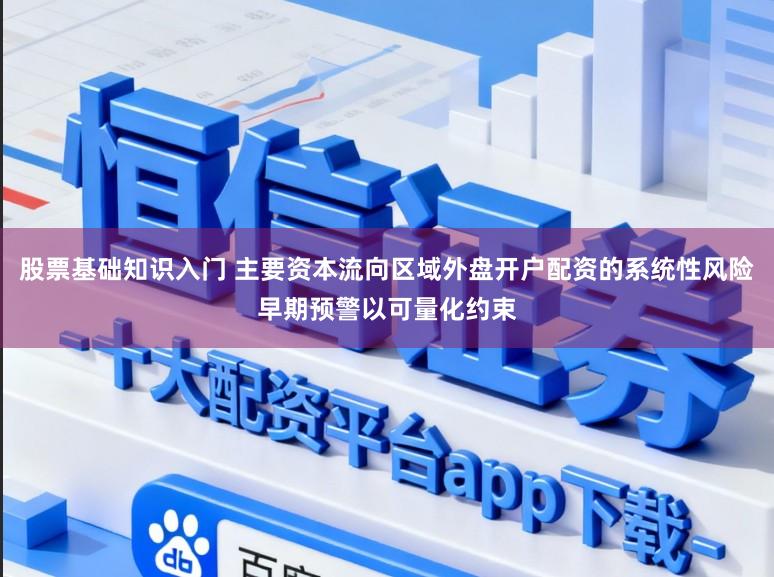 股票基础知识入门 主要资本流向区域外盘开户配资的系统性风险早期预警以可量化约束