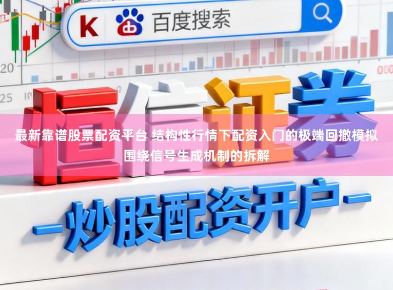 最新靠谱股票配资平台 结构性行情下配资入门的极端回撤模拟围绕信号生成机制的拆解