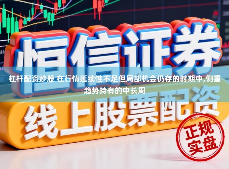 杠杆配资炒股 在行情延续性不足但局部机会仍存的时期中,侧重趋势持有的中长周