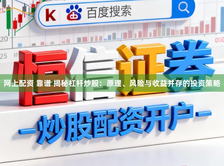 网上配资 靠谱 揭秘杠杆炒股：原理、风险与收益并存的投资策略