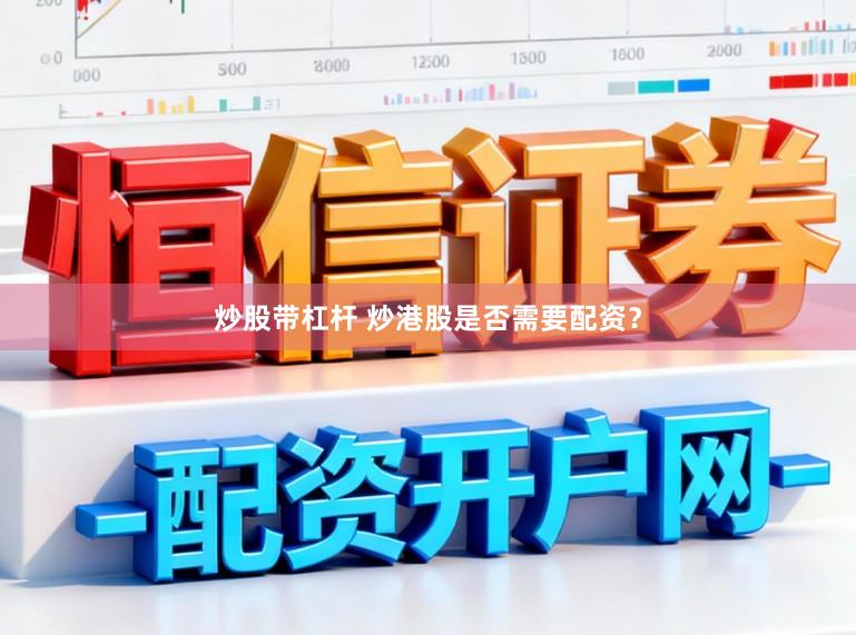 炒股带杠杆 炒港股是否需要配资？