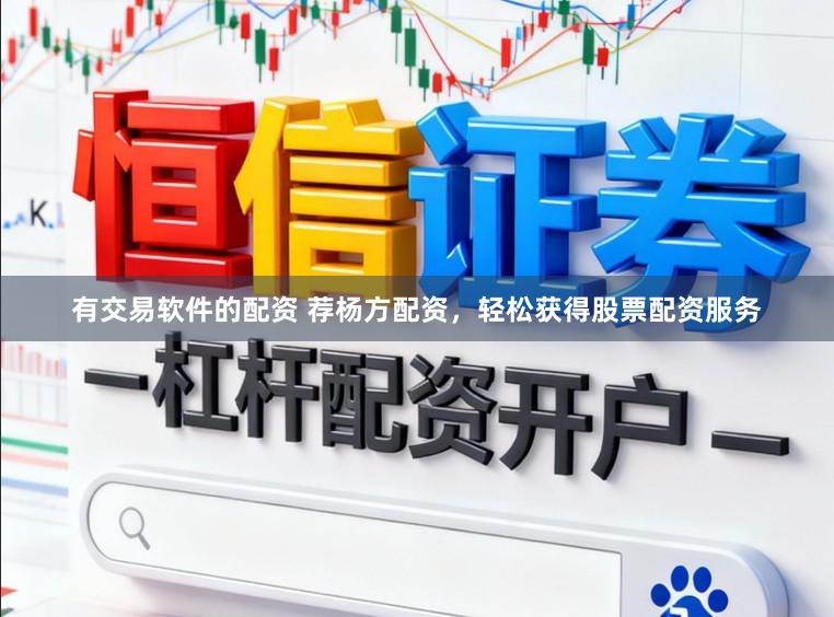 有交易软件的配资 荐杨方配资，轻松获得股票配资服务