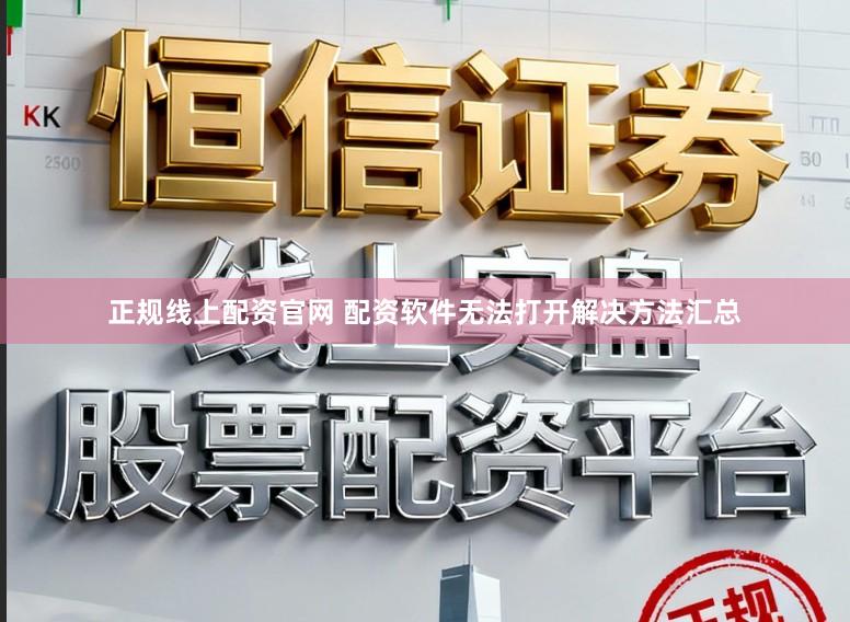 正规线上配资官网 配资软件无法打开解决方法汇总