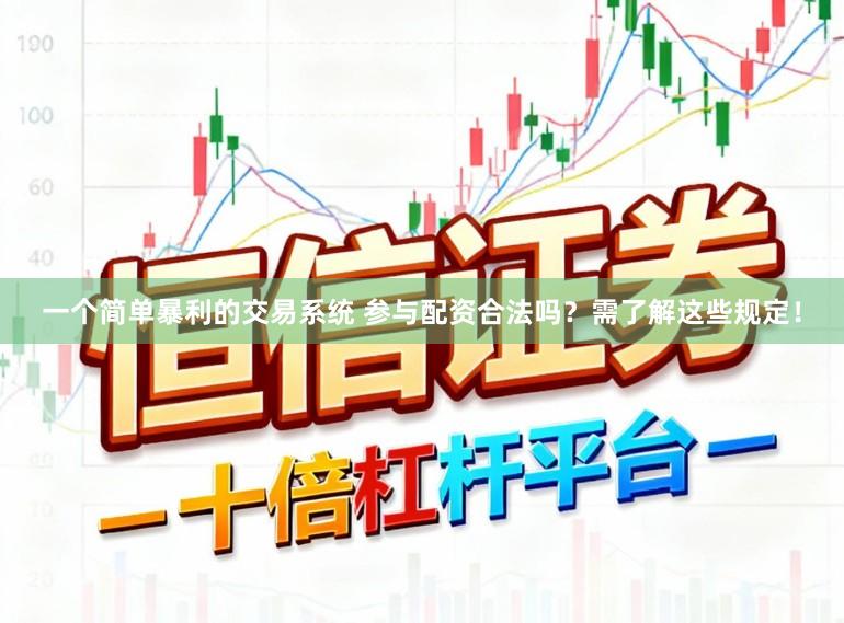 一个简单暴利的交易系统 参与配资合法吗？需了解这些规定！
